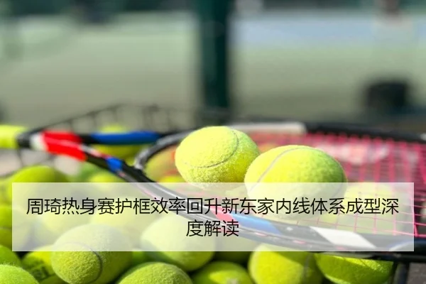 周琦热身赛护框效率回升新东家内线体系成型深度解读